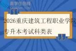 2026重庆建筑工程职业学院专升本考试科类表
