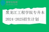黑龙江工程学院专升本2024-2025招生计划