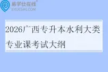 2026广西专升本水利大类专业课考试大纲