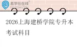 2026上海建桥学院专升本考试科目