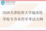 2026天津医科大学临床医学院专升本药学考试大纲