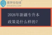 2026年新疆专升本政策是什么样的？