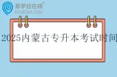 2025内蒙古专升本考试时间为4月20日