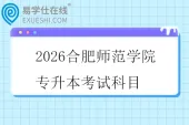 2026合肥师范学院专升本考试科目