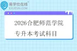 2026合肥师范学院专升本考试科目
