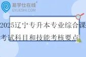 2025辽宁专升本专业综合课考试科目和技能考核要点（试行）