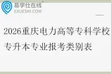 2026年重庆电力高等专科学校专升本专业报考类别表