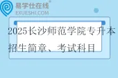 2025长沙师范学院专升本招生简章、考试科目、参考教材