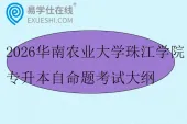 2026华南农业大学珠江学院专升本自命题考试大纲