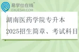 湖南医药学院专升本2025招生简章、考试科目、参考教材
