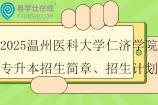 2025温州医科大学仁济学院专升本招生简章、招生计划