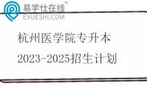 杭州医学院专升本2023-2025招生计划