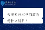天津专升本学前教育考什么科目？