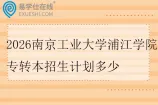 2026年南京工业大学浦江学院专转本招生计划多少