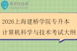 2026上海建桥学院专升本计算机科学与技术考试大纲