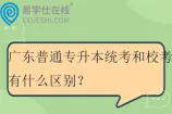 广东普通专升本统考和校考有什么区别？