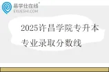 2025许昌学院专升本专业录取分数线