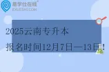 2025云南专升本报名时间12月7日—13日