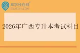 2026年广西专升本考试科目一览表