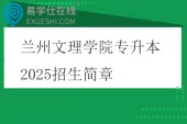兰州文理学院专升本2025招生简章