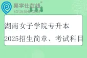 湖南女子学院专升本2025招生简章、考试科目