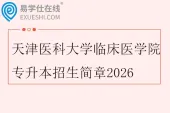 天津医科大学临床医学院专升本招生简章2026