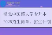 湖北中医药大学专升本2025招生简章、招生计划
