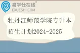 牡丹江师范学院专升本招生计划2024-2025