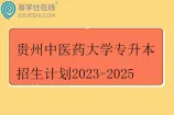 贵州中医药大学专升本招生计划2023-2025