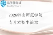 2026韩山师范学院专升本招生简章