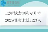 上海杉达学院专升本2025招生计划1123人