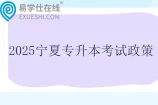 2025宁夏专升本考试政策发布 含报名时间和考试时间