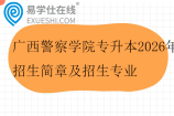 广西警察学院专升本2026年招生简章及招生专业