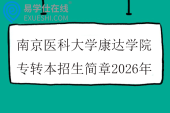 南京医科大学康达学院专转本招生简章2026年