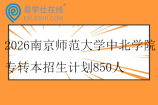 2026南京师范大学中北学院专转本招生计划850人