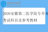 2026安徽第二医学院专升本考试科目及参考教材