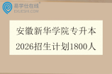 安徽新华学院专升本2026招生计划1800人