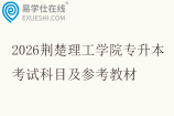 2026荆楚理工学院专升本考试科目及参考教材
