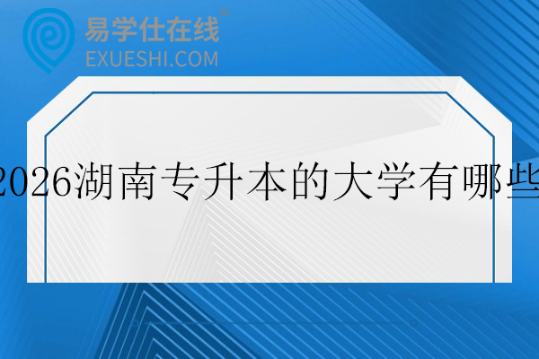 2026湖南专升本的大学有哪些？