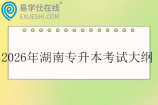 2026年湖南专升本考试大纲