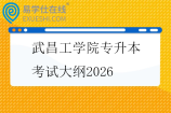 武昌工学院专升本考试大纲2026