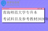 青海师范大学专升本考试科目及参考教材2026年