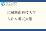 2026湖南科技大学专升本考试大纲