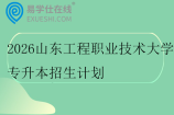 2026山东工程职业技术大学专升本招生计划